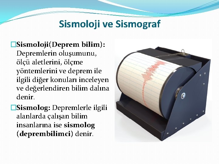 Sismoloji ve Sismograf �Sismoloji(Deprem bilim): Depremlerin oluşumunu, ölçü aletlerini, ölçme yöntemlerini ve deprem ile