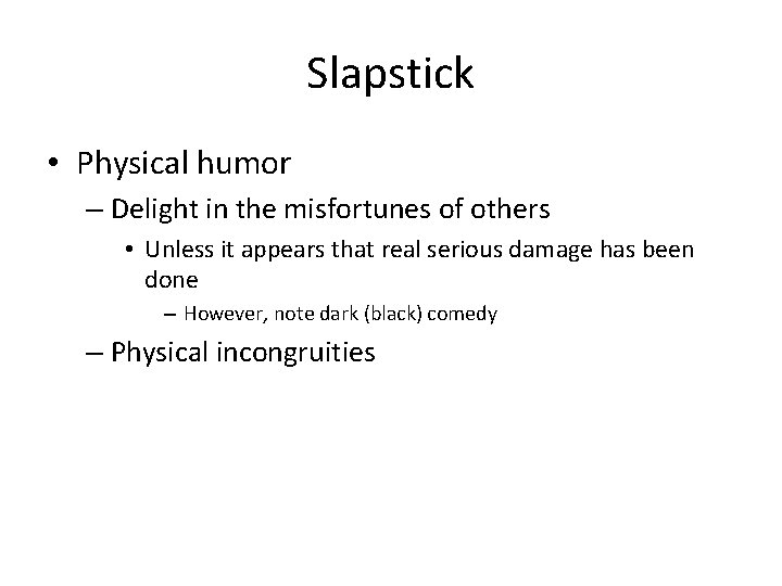 Slapstick • Physical humor – Delight in the misfortunes of others • Unless it