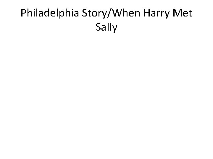 Philadelphia Story/When Harry Met Sally 