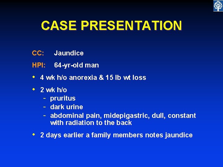 CASE PRESENTATION CC: Jaundice HPI: 64 -yr-old man • • 4 wk h/o anorexia
