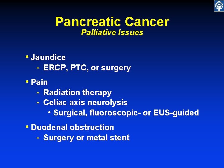 Pancreatic Cancer Palliative Issues • Jaundice - ERCP, PTC, or surgery • Pain -