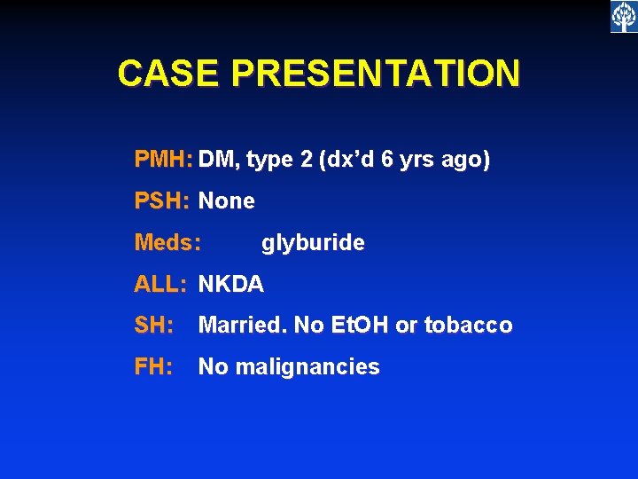 CASE PRESENTATION PMH: DM, type 2 (dx’d 6 yrs ago) PSH: None Meds: glyburide