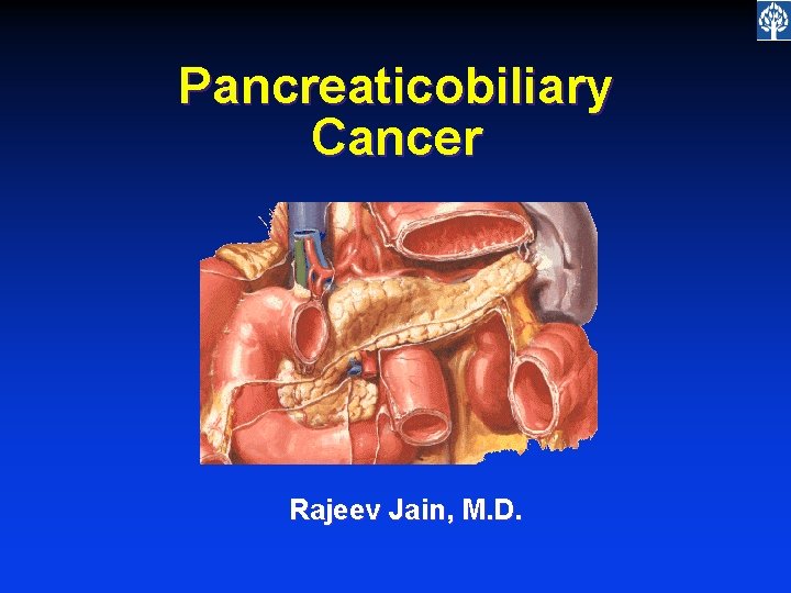 Pancreaticobiliary Cancer Rajeev Jain, M. D. 