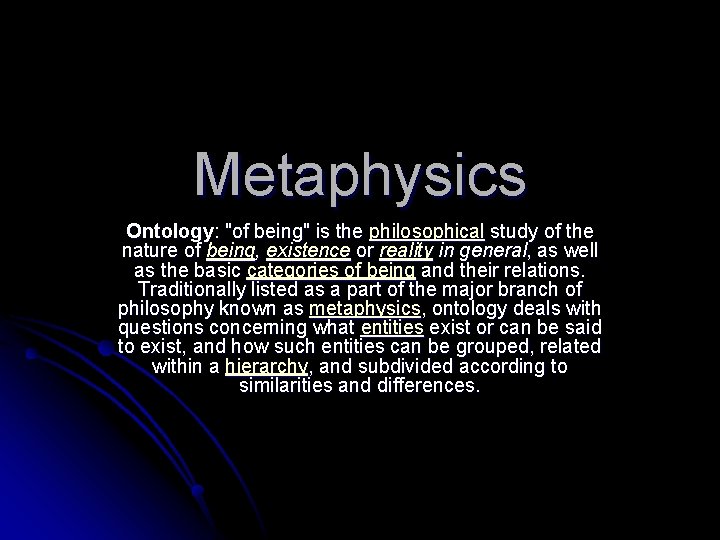 Metaphysics Ontology: "of being" is the philosophical study of the nature of being, existence