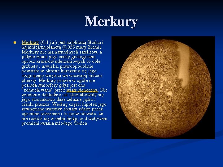 Merkury n Merkury (0, 4 j. a. ) jest najbliższą Słońca i najmniejszą planetą