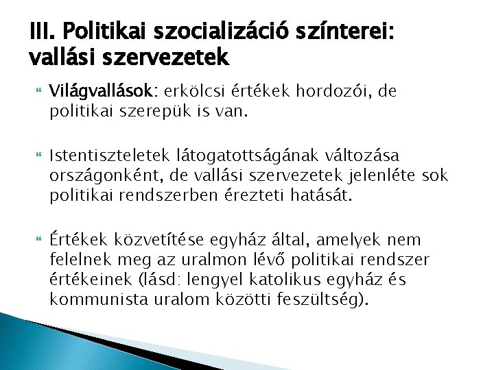 III. Politikai szocializáció színterei: vallási szervezetek Világvallások: erkölcsi értékek hordozói, de politikai szerepük is