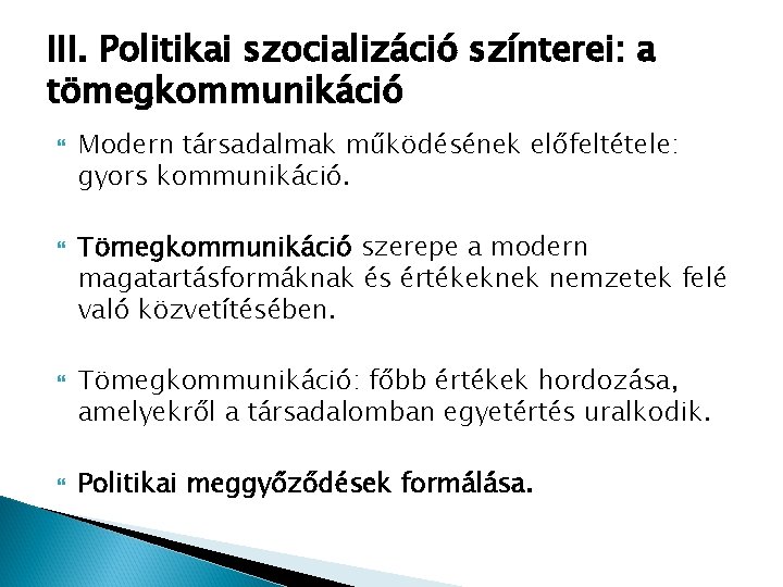 III. Politikai szocializáció színterei: a tömegkommunikáció Modern társadalmak működésének előfeltétele: gyors kommunikáció. Tömegkommunikáció szerepe