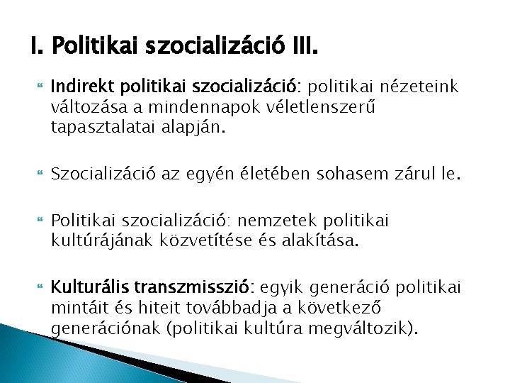 I. Politikai szocializáció III. Indirekt politikai szocializáció: politikai nézeteink változása a mindennapok véletlenszerű tapasztalatai