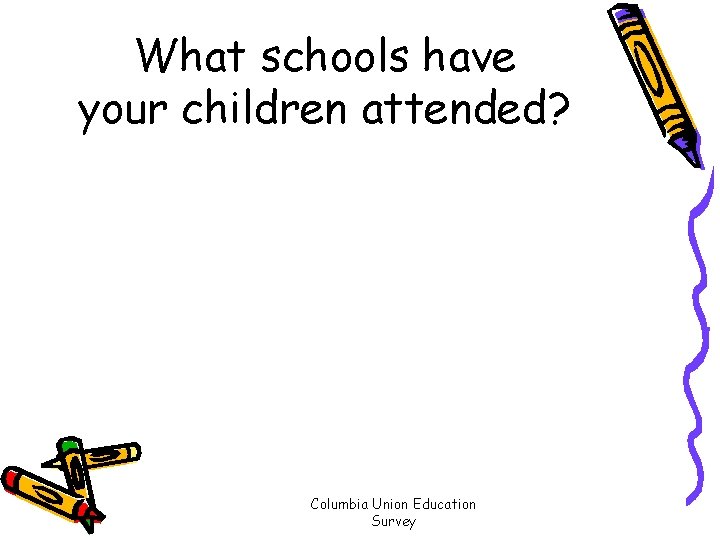 What schools have your children attended? Columbia Union Education Survey 