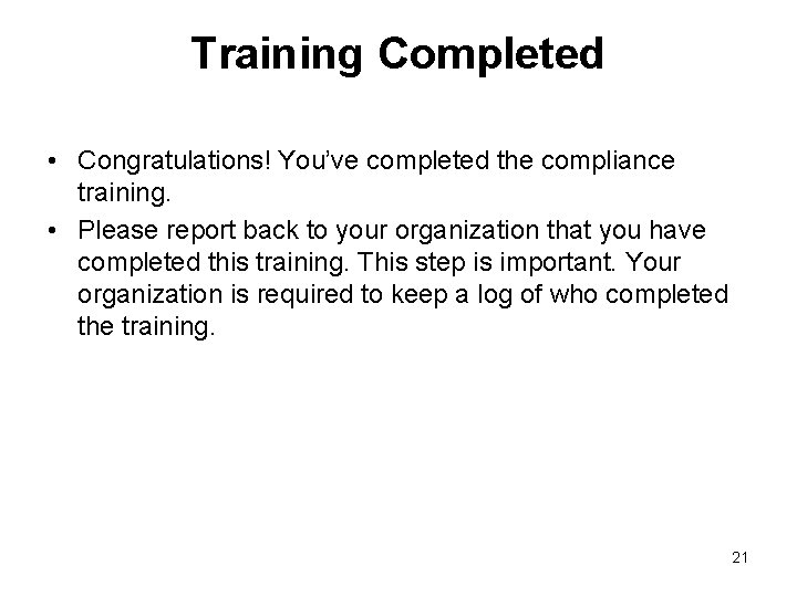 Training Completed • Congratulations! You’ve completed the compliance training. • Please report back to