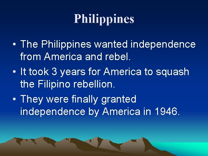 Philippines • The Philippines wanted independence from America and rebel. • It took 3