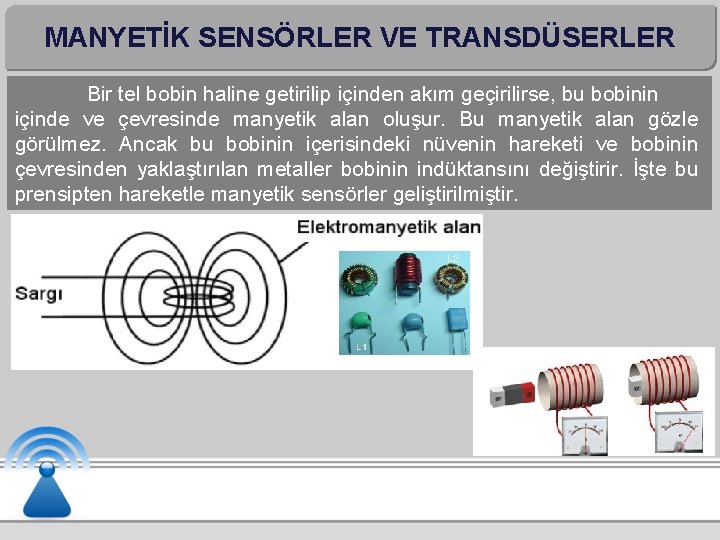 MANYETİK SENSÖRLER VE TRANSDÜSERLER Bir tel bobin haline getirilip içinden akım geçirilirse, bu bobinin