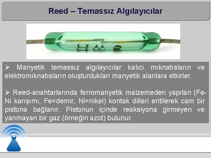 Reed – Temassız Algılayıcılar Ø Manyetik temassız algılayıcılar kalıcı mıknatısların ve elektromıknatısların oluşturdukları manyetik