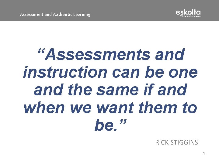 Assessment and Authentic Learning “Assessments and instruction can be one and the same if