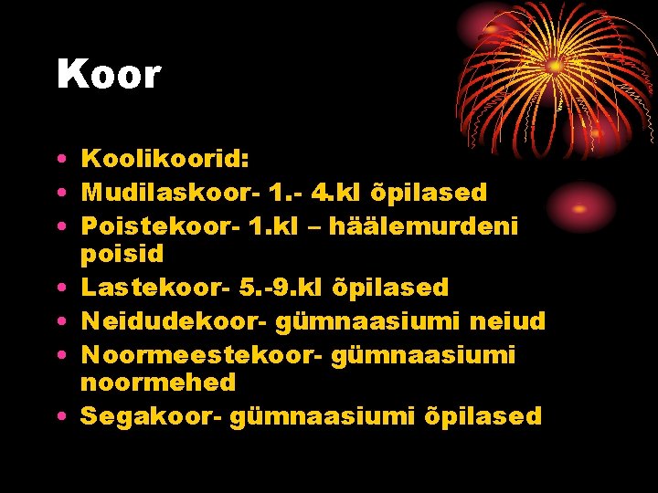 Koor • Koolikoorid: • Mudilaskoor- 1. - 4. kl õpilased • Poistekoor- 1. kl