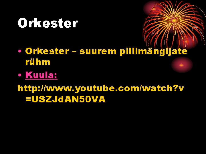 Orkester • Orkester – suurem pillimängijate rühm • Kuula: http: //www. youtube. com/watch? v