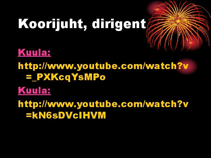 Koorijuht, dirigent Kuula: http: //www. youtube. com/watch? v =_PXKcq. Ys. MPo Kuula: http: //www.