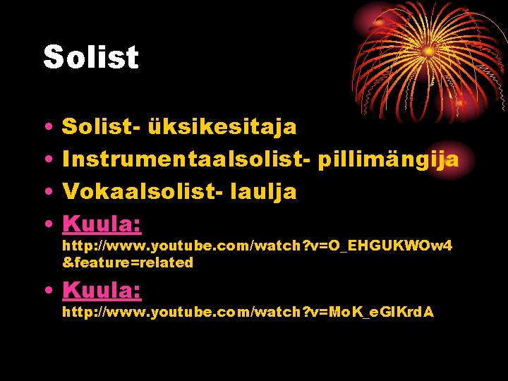 Solist • • Solist- üksikesitaja Instrumentaalsolist- pillimängija Vokaalsolist- laulja Kuula: http: //www. youtube. com/watch?