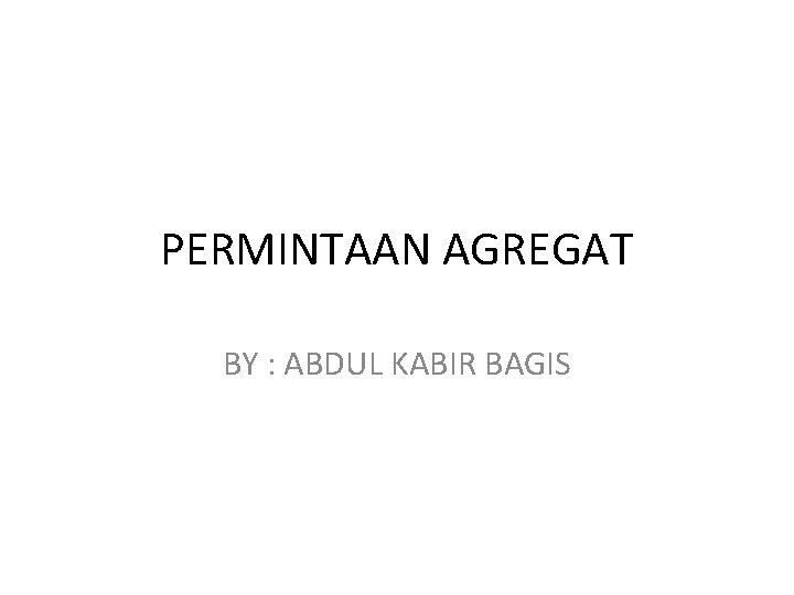 PERMINTAAN AGREGAT BY : ABDUL KABIR BAGIS 