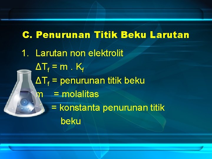 C. Penurunan Titik Beku Larutan 1. Larutan non elektrolit ΔTf = m. Kf ΔTf