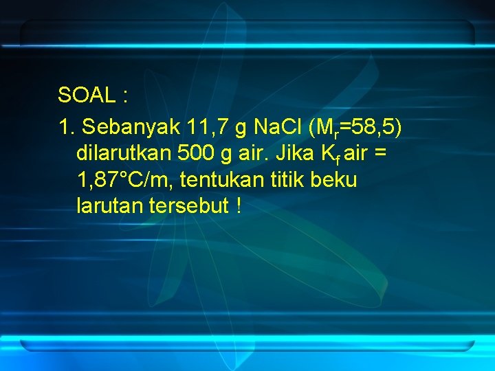 SOAL : 1. Sebanyak 11, 7 g Na. Cl (Mr=58, 5) dilarutkan 500 g