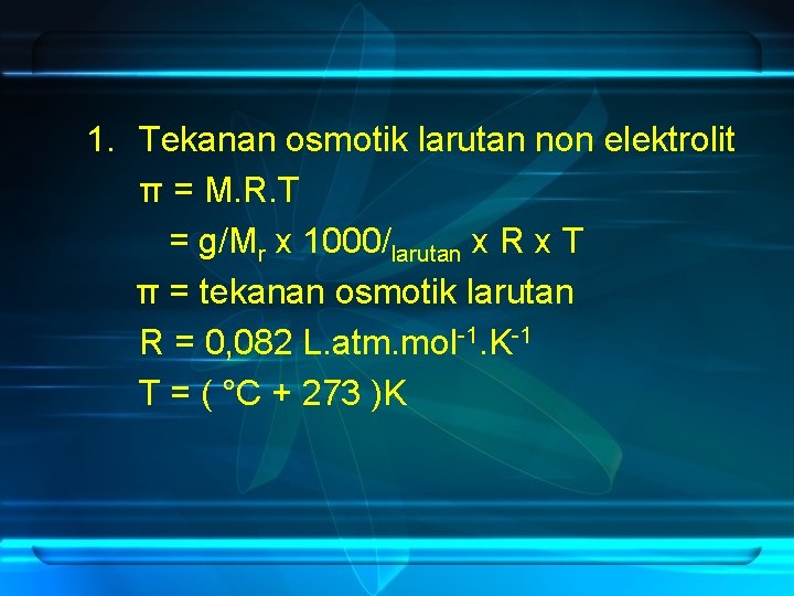 1. Tekanan osmotik larutan non elektrolit π = M. R. T = g/Mr x