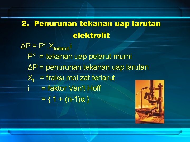 2. Penurunan tekanan uap larutan elektrolit ΔP = P°. Xterlarut. i P° = tekanan