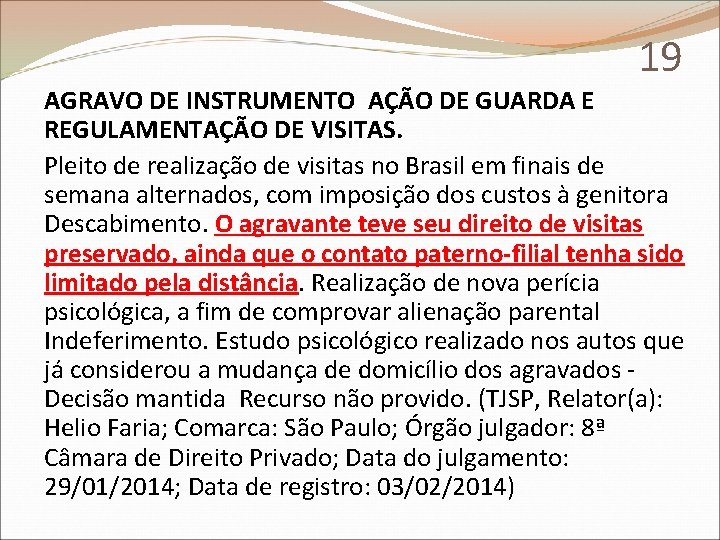 19 AGRAVO DE INSTRUMENTO AÇÃO DE GUARDA E REGULAMENTAÇÃO DE VISITAS. Pleito de realização