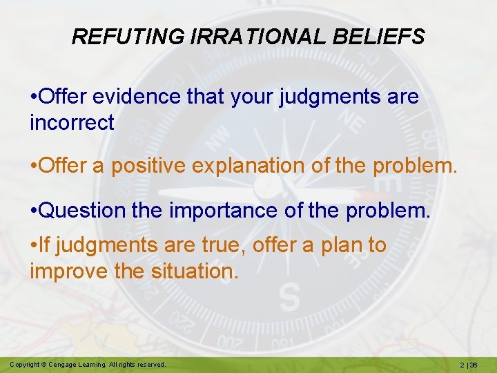 REFUTING IRRATIONAL BELIEFS • Offer evidence that your judgments are incorrect • Offer a