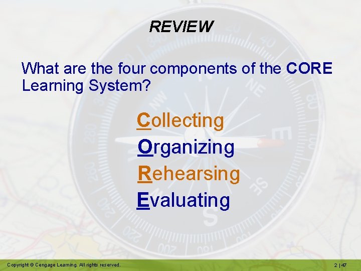 REVIEW What are the four components of the CORE Learning System? Collecting Organizing Rehearsing
