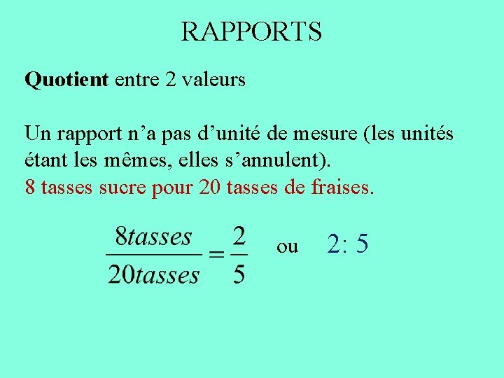 RAPPORTS Quotient entre 2 valeurs Un rapport n’a pas d’unité de mesure (les unités