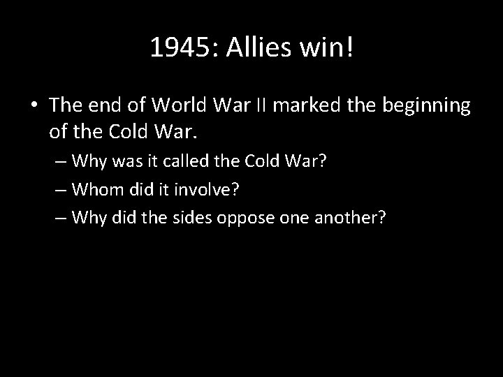 1945: Allies win! • The end of World War II marked the beginning of