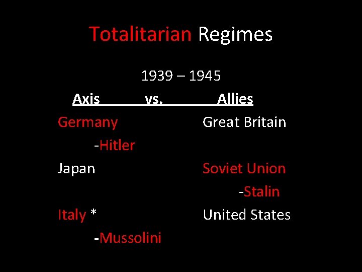 Totalitarian Regimes Axis Germany -Hitler Japan 1939 – 1945 vs. Allies Great Britain Italy