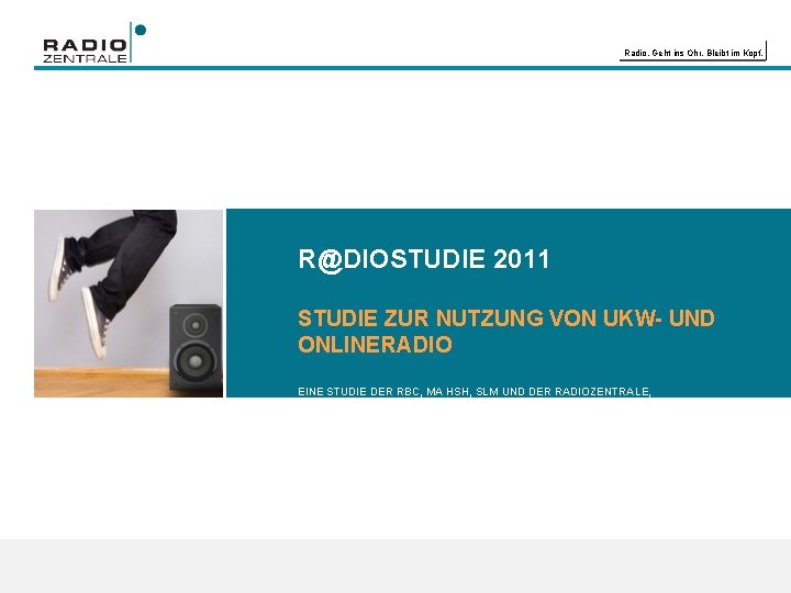 Radio. Geht ins Ohr. Bleibt im Kopf. R@DIOSTUDIE 2011 STUDIE ZUR NUTZUNG VON UKW-