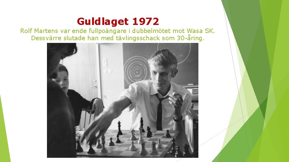 Guldlaget 1972 Rolf Martens var ende fullpoängare i dubbelmötet mot Wasa SK. Dessvärre slutade