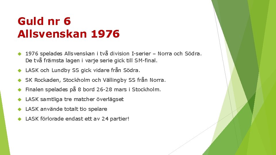 Guld nr 6 Allsvenskan 1976 spelades Allsvenskan i två division I serier – Norra