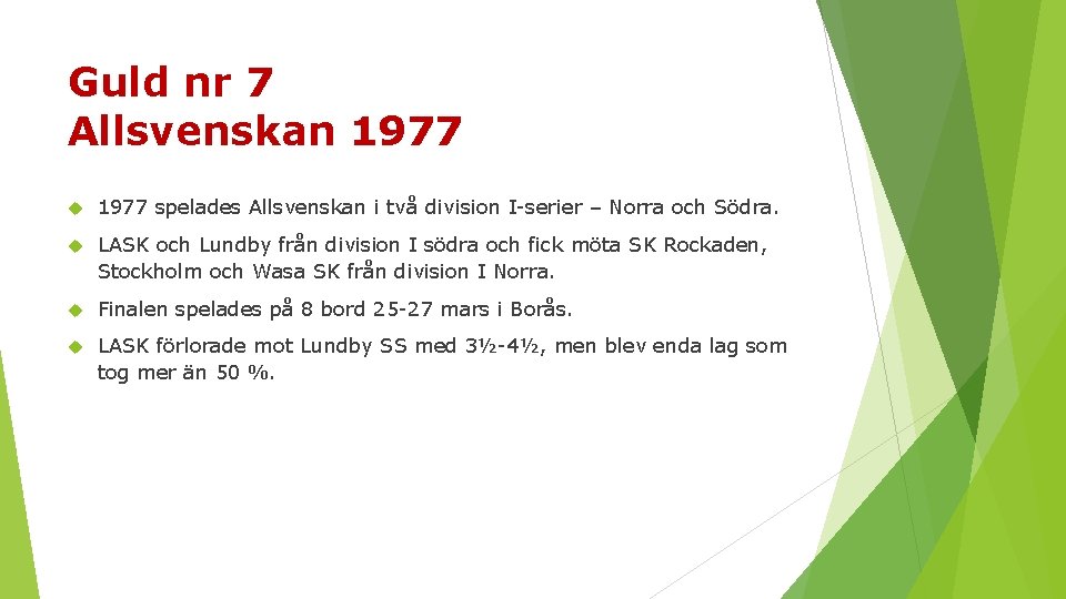 Guld nr 7 Allsvenskan 1977 spelades Allsvenskan i två division I serier – Norra