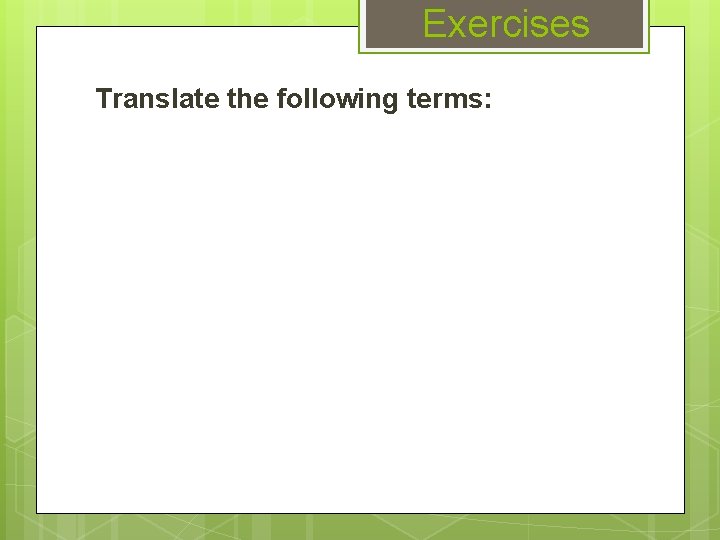 Exercises Translate the following terms: 