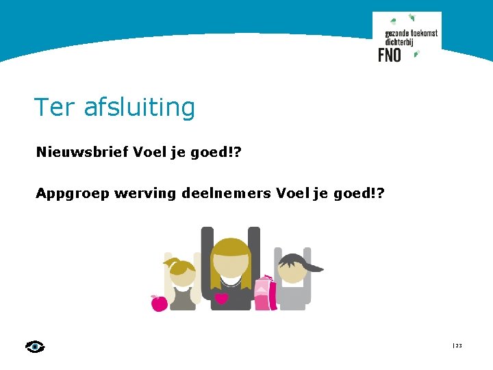 Ter afsluiting Nieuwsbrief Voel je goed!? Appgroep werving deelnemers Voel je goed!? | 23