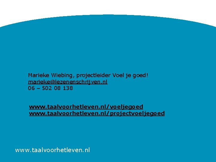 Marieke Wiebing, projectleider Voel je goed! marieke@lezenenschrijven. nl 06 – 502 08 138 www.