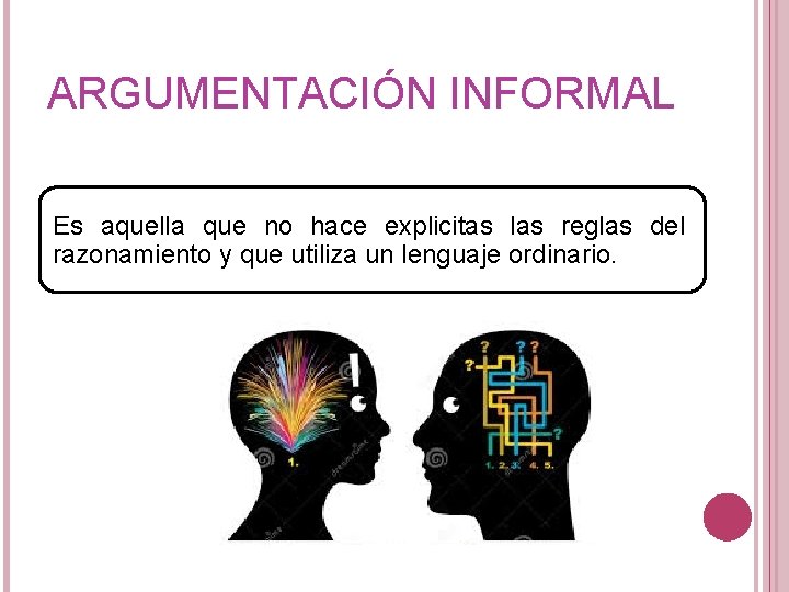 ARGUMENTACIÓN INFORMAL Es aquella que no hace explicitas las reglas del razonamiento y que