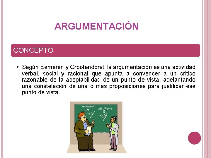 ARGUMENTACIÓN CONCEPTO • Según Eemeren y Grootendorst, la argumentación es una actividad verbal, social