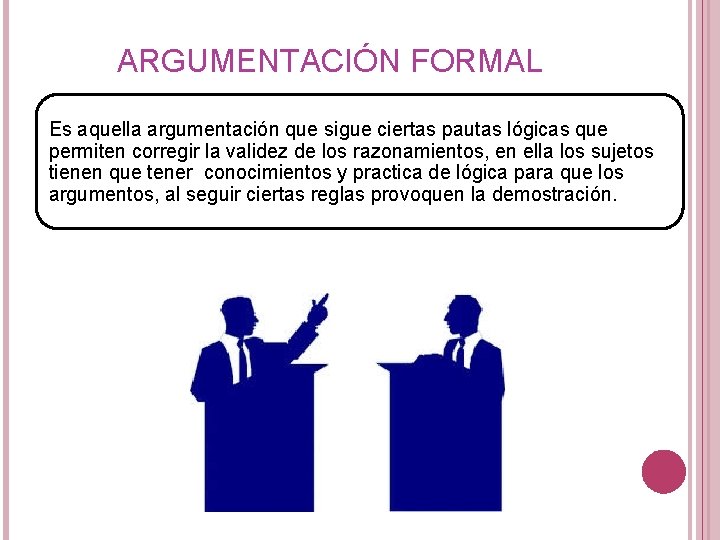 ARGUMENTACIÓN FORMAL Es aquella argumentación que sigue ciertas pautas lógicas que permiten corregir la