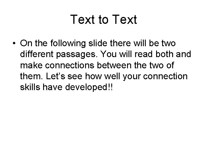 Text to Text • On the following slide there will be two different passages.