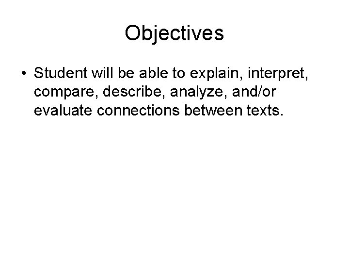 Objectives • Student will be able to explain, interpret, compare, describe, analyze, and/or evaluate