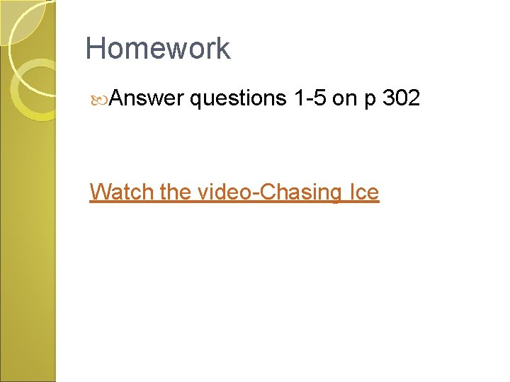Homework Answer questions 1 -5 on p 302 Watch the video-Chasing Ice 