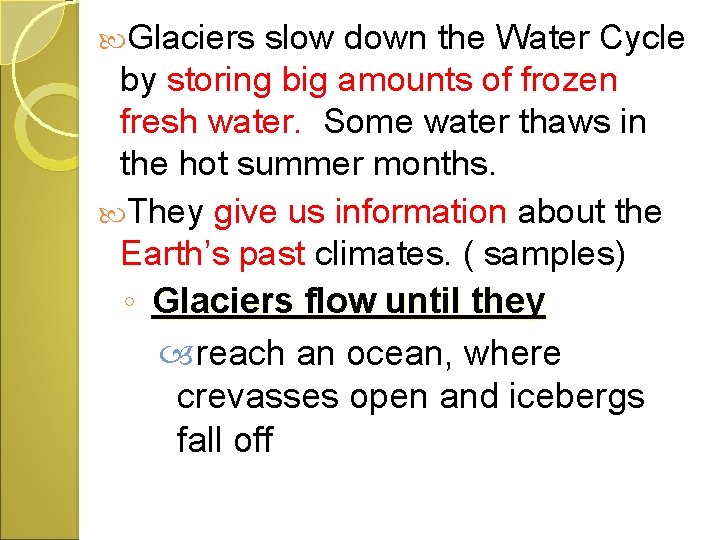  Glaciers slow down the Water Cycle by storing big amounts of frozen fresh