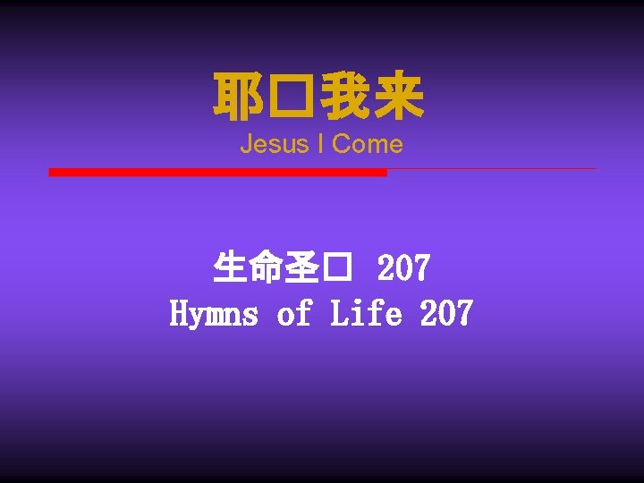 耶�我来 Jesus I Come 生命圣� 207 Hymns of Life 207 