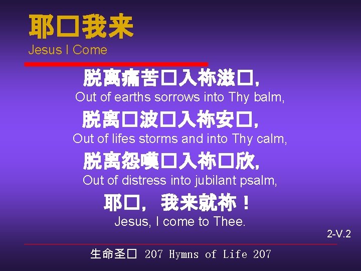 耶�我来 Jesus I Come 脱离痛苦�入祢滋�， Out of earths sorrows into Thy balm, 脱离�波�入祢安�， Out