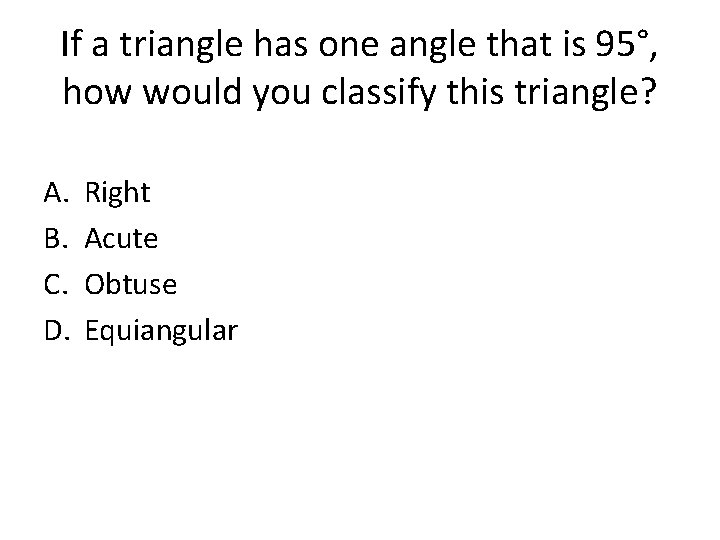 If a triangle has one angle that is 95°, how would you classify this